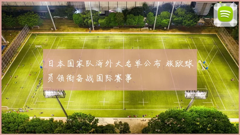 日本国家队海外大名单公布 旅欧球员领衔备战国际赛事