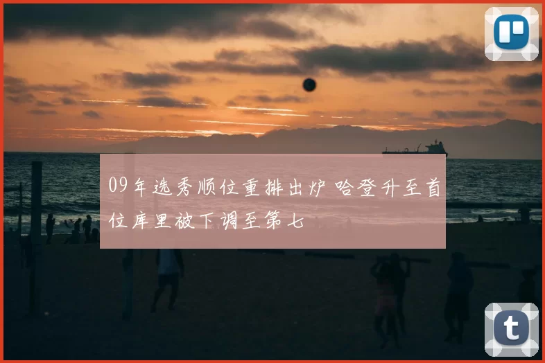 09年选秀顺位重排出炉 哈登升至首位库里被下调至第七