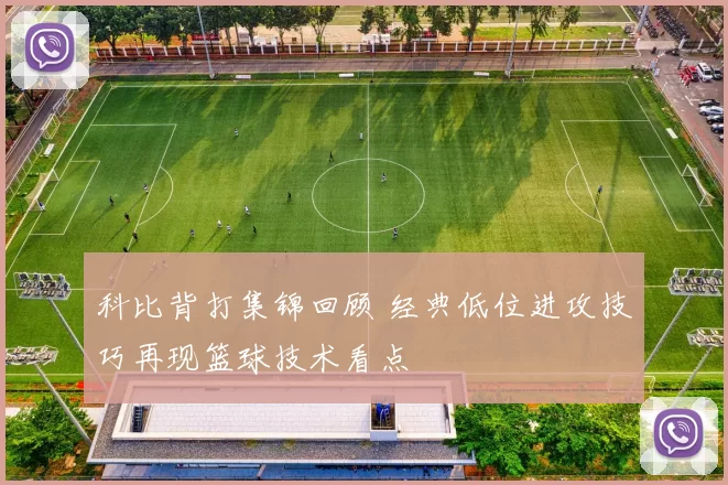 科比背打集锦回顾 经典低位进攻技巧再现篮球技术看点