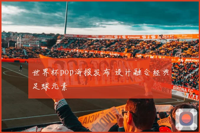 世界杯pop海报发布 设计融合经典足球元素